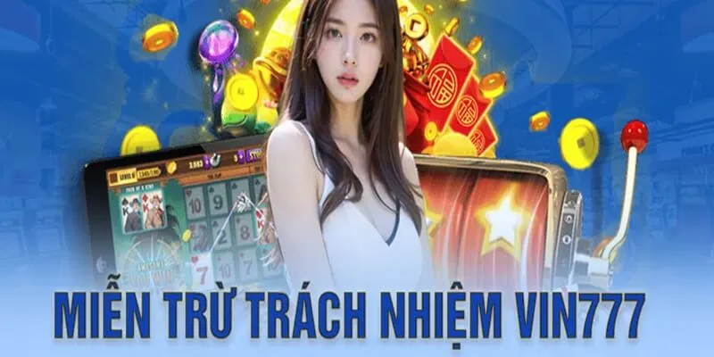 Miễn trừ trách nhiệm là nội dung quan trọng tại Vin777