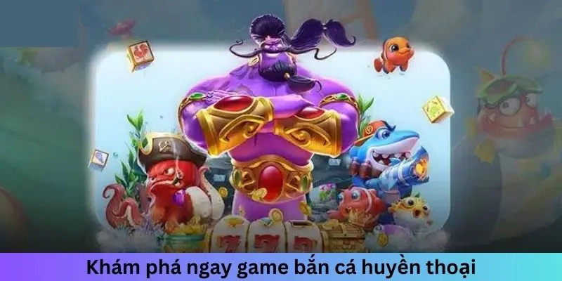 Khám phá ngay game bắn cá huyền thoại