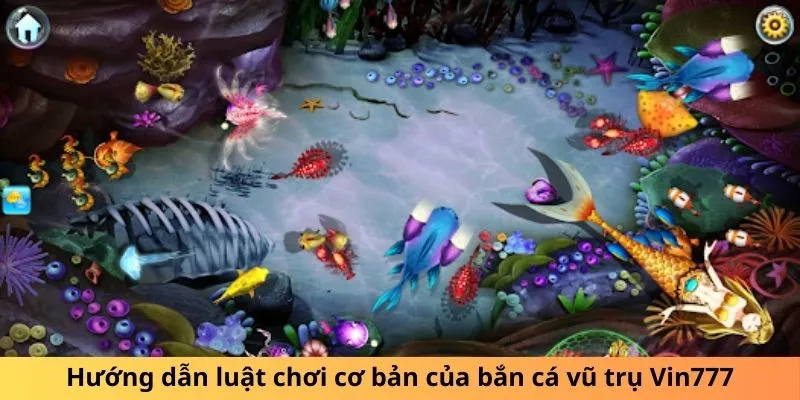 Hướng dẫn luật chơi cơ bản của bắn cá vũ trụ Vin777