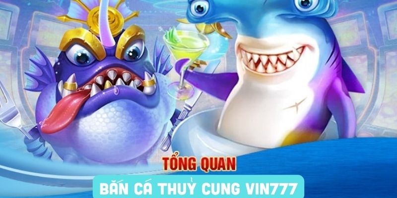 Review tổng quan về bắn cá Thuỷ Cung Vin777